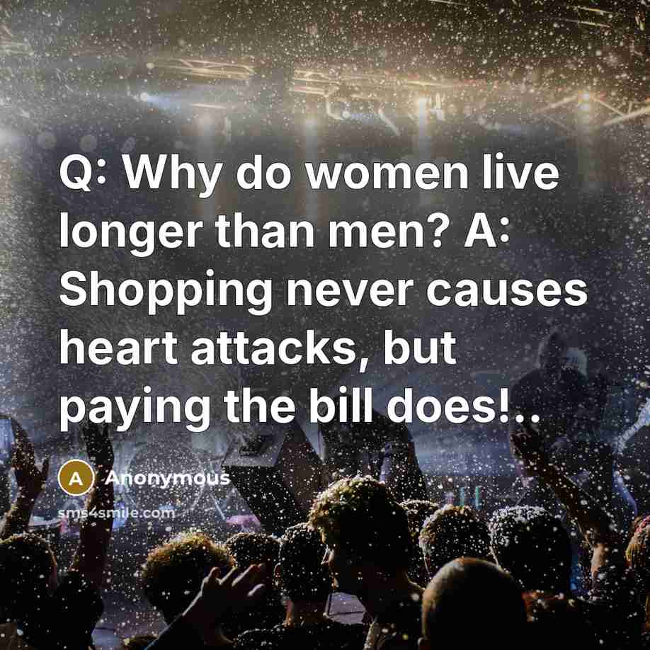 “Q: Why do women live longer than men? A: Shopping…” quote by Anonymous