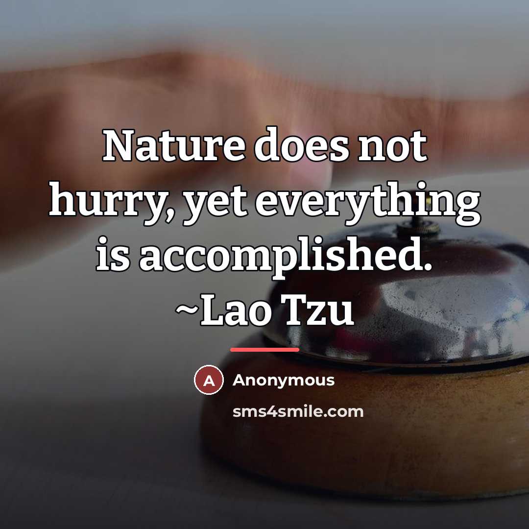 “Nature does not hurry, yet everything is accomplished. ~Lao Tzu…” quote by Anonymous