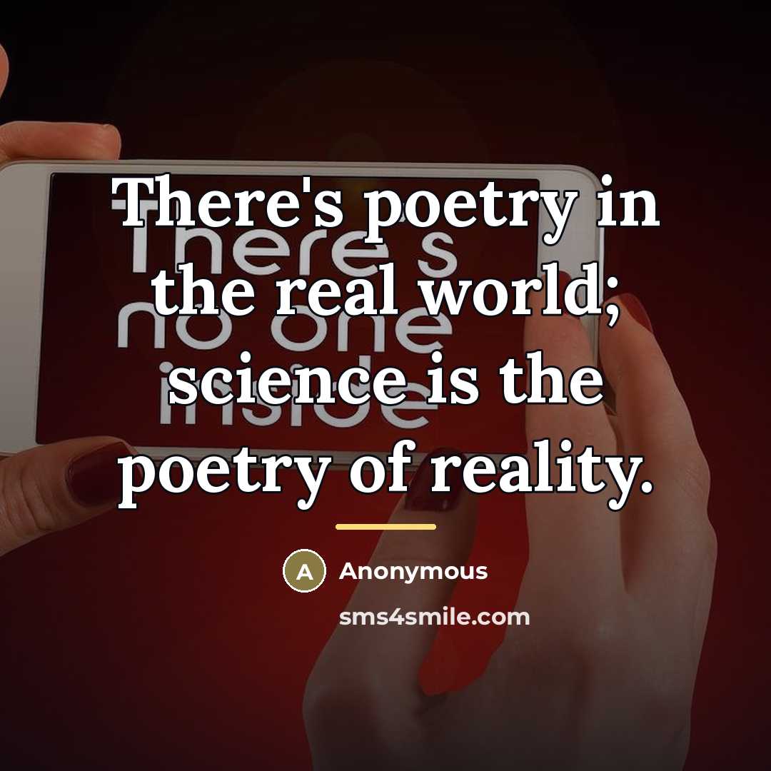 “There's poetry in the real world; science is the poetry…” quote by Anonymous
