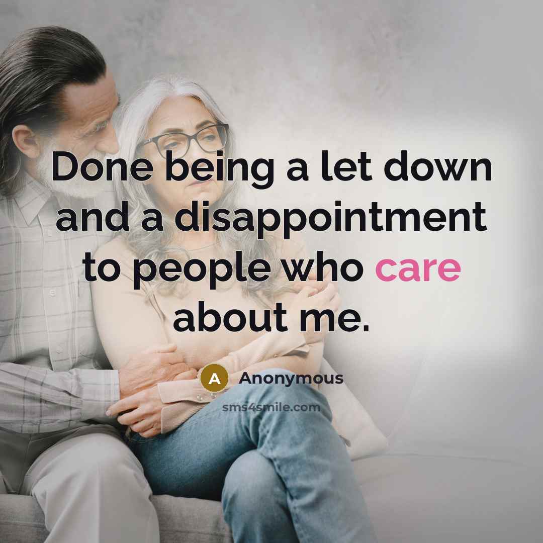“Done being a let down and a disappointment to people who care about me.” quote by Anonymous