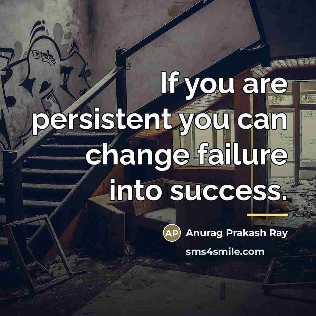 “If you are persistent you can change failure into success.…” quote by Anurag Prakash Ray