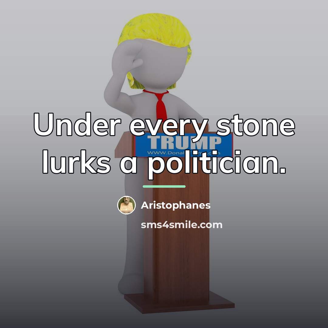 “Under every stone lurks a politician.…” quote by Aristophanes