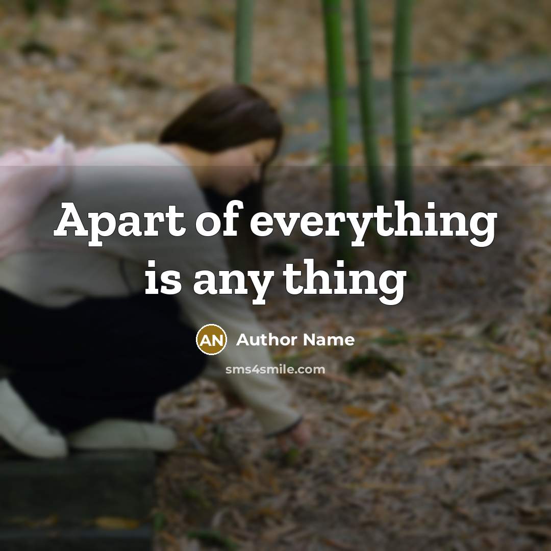 “Apart of everything is any thing…” quote by Author Name