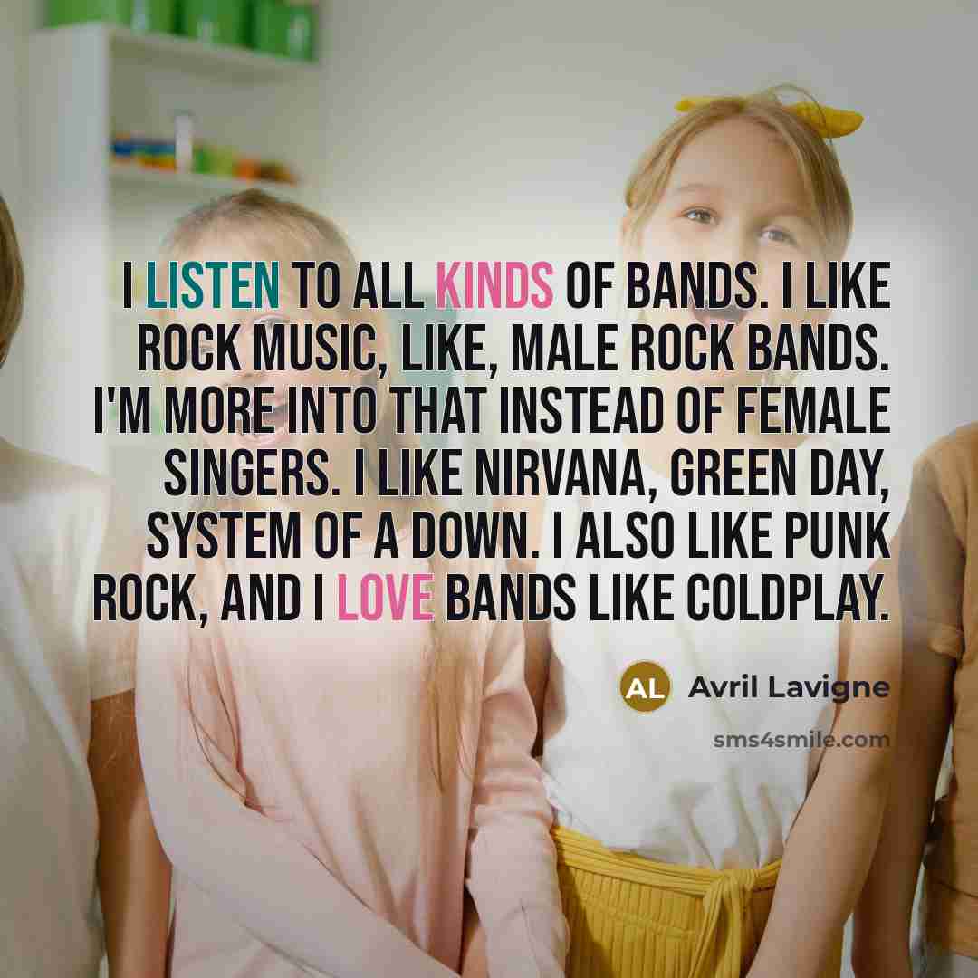 “I listen to all kinds of bands. I like rock…” quote by Avril Lavigne