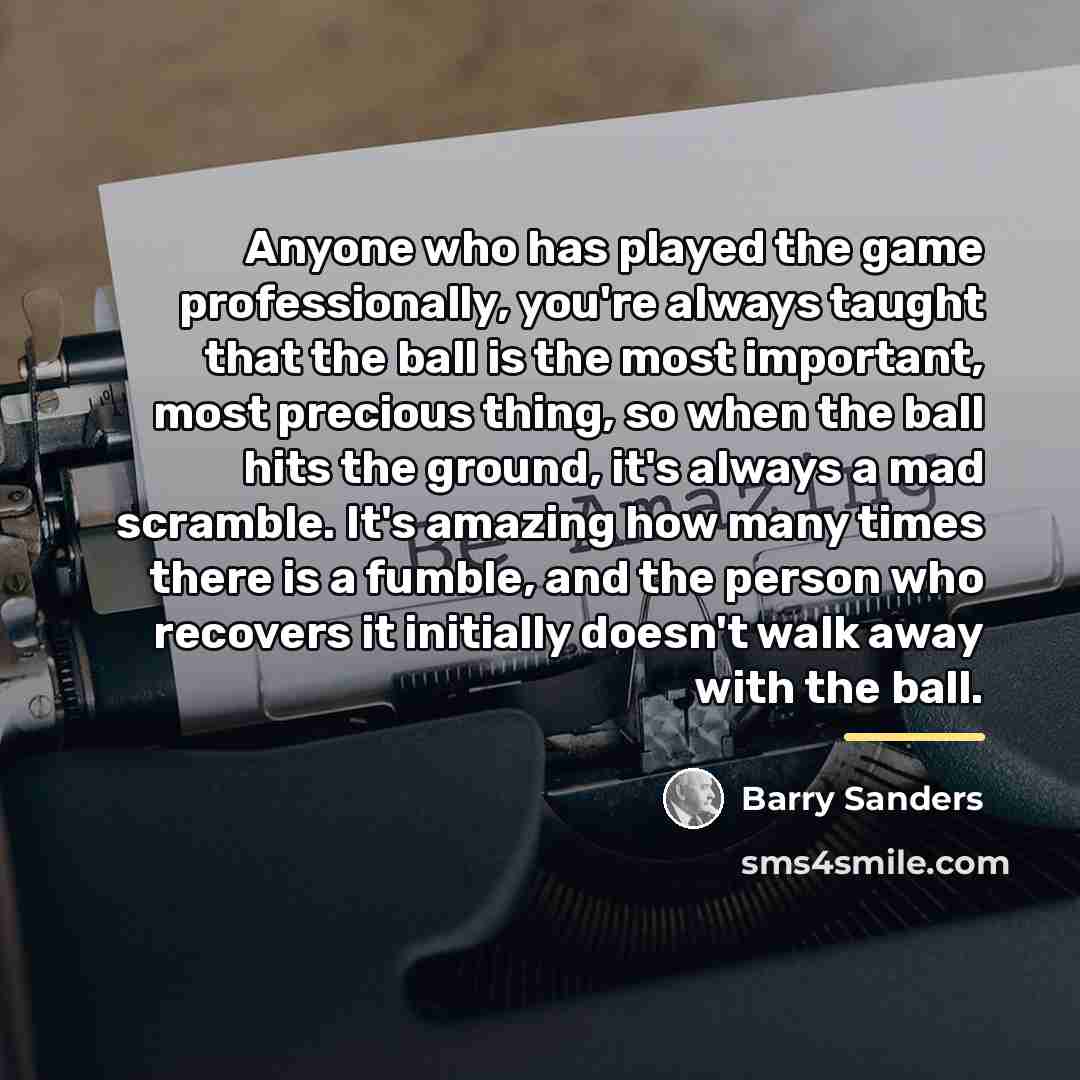 “Anyone who has played the game professionally, you're always taught…” quote by Barry Sanders