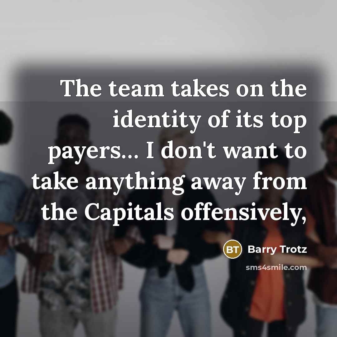 “The team takes on the identity of its top payers… I don't want to take anything away from the Capitals offensively,” quote by Barry Trotz