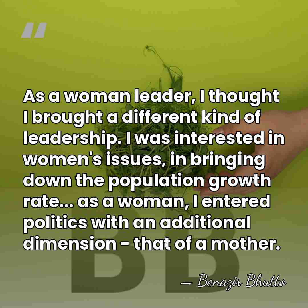 As a woman leader, I thought I brought a different kind of&hellip; - Benazir Bhutto