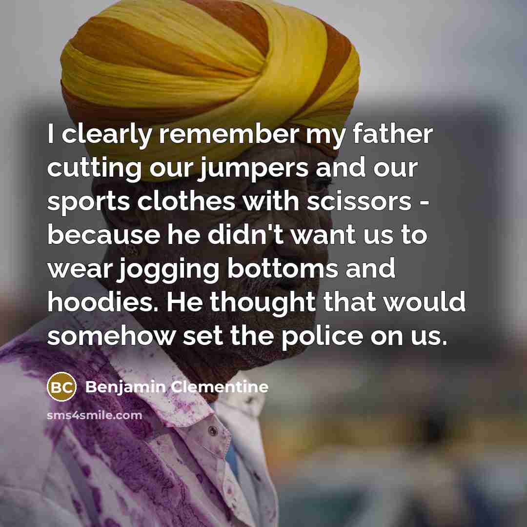 “I clearly remember my father cutting our jumpers and our…” quote by Benjamin Clementine