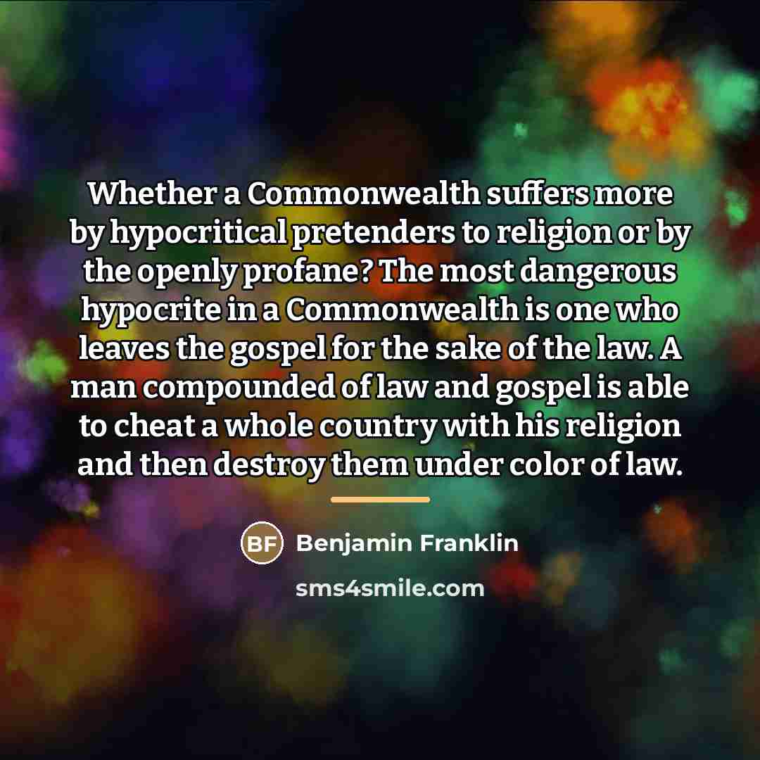 “Whether a Commonwealth suffers more by hypocritical pretenders to religion…” quote by Benjamin Franklin