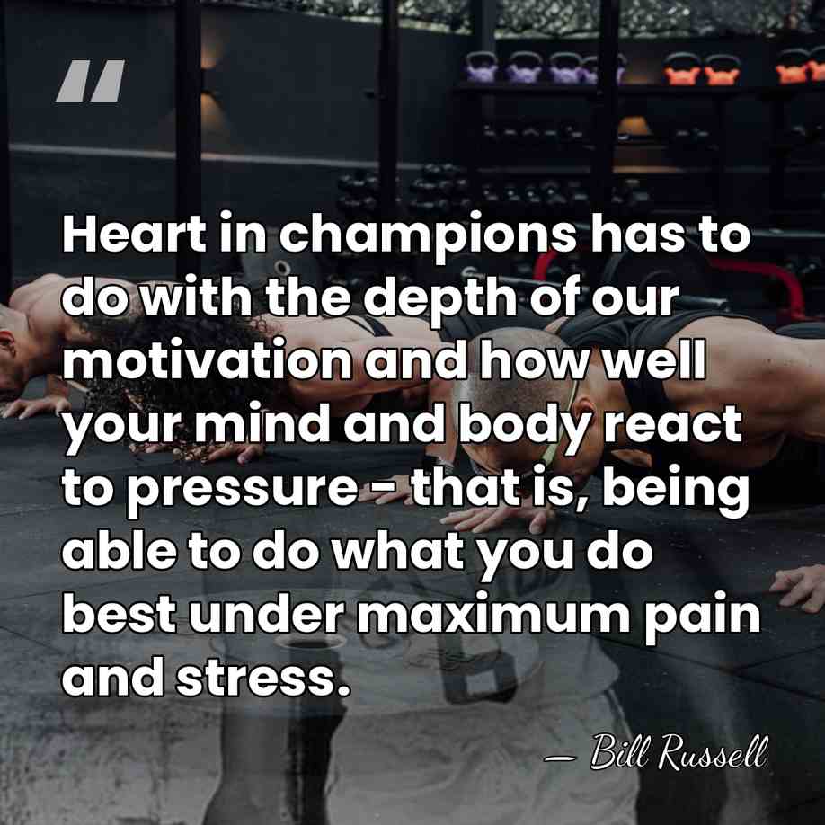 Heart in champions has to do with the depth of our motivation&hellip; - Bill Russell