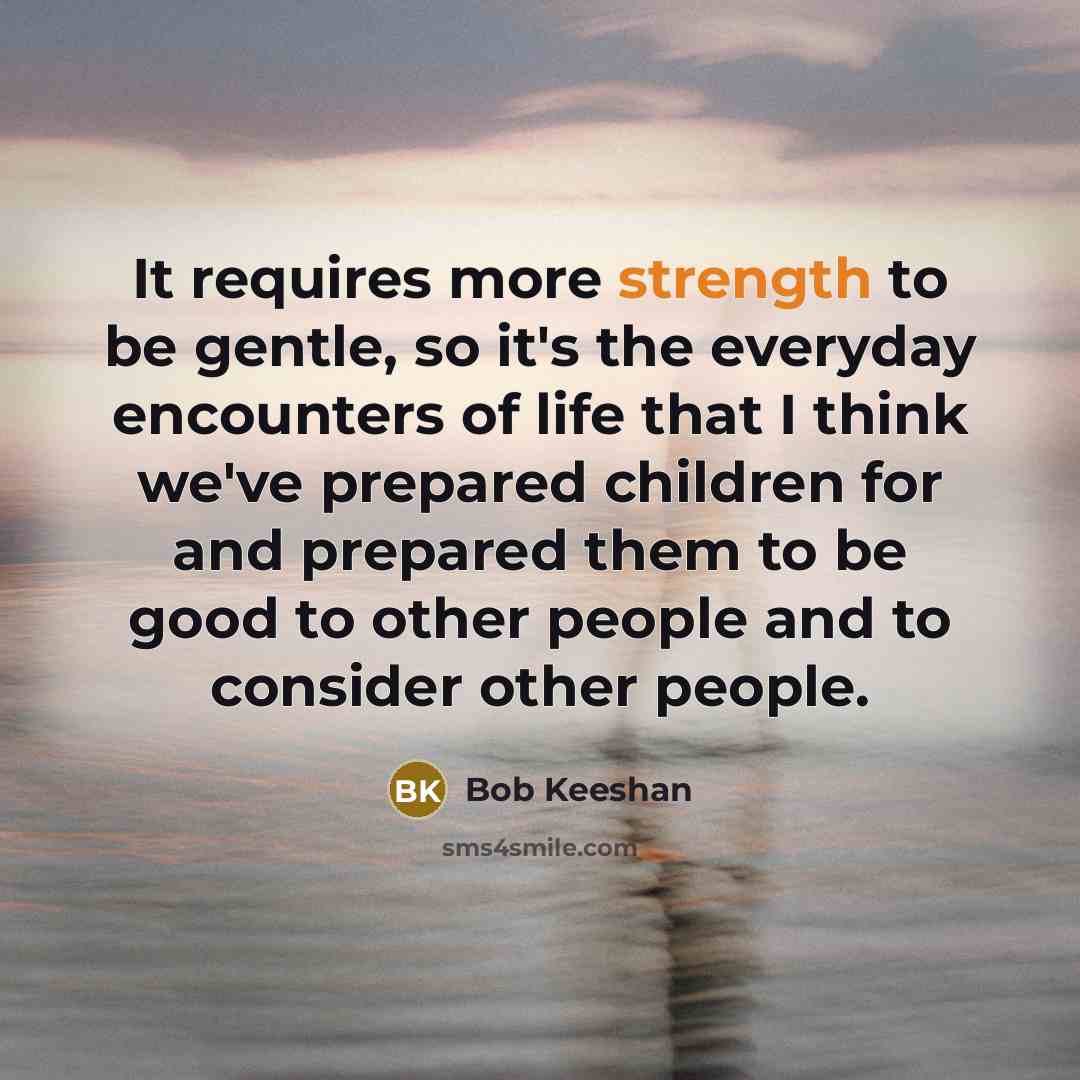 “It requires more strength to be gentle, so it's the…” quote by Bob Keeshan