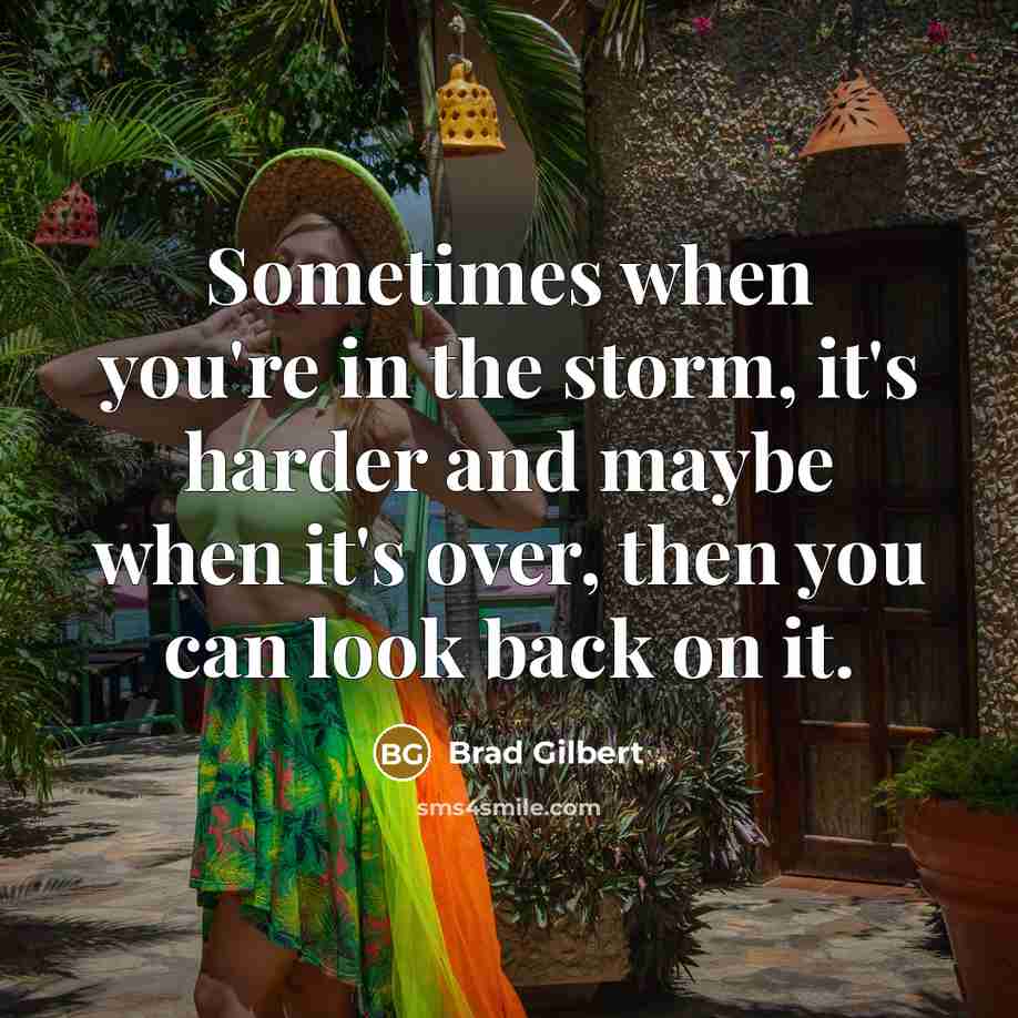 “Sometimes when you're in the storm, it's harder and maybe…” quote by Brad Gilbert