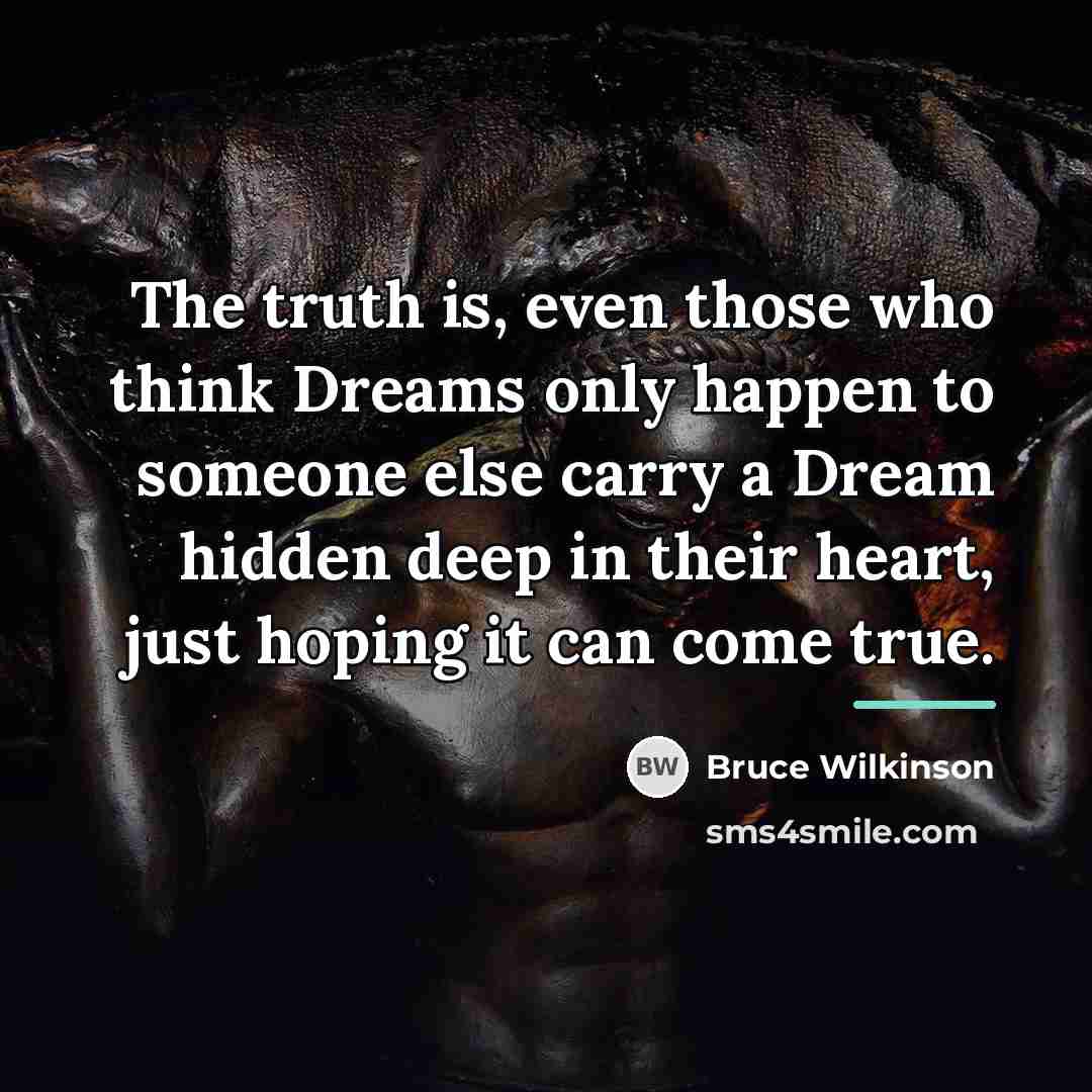 “The truth is, even those who think Dreams only happen…” quote by Bruce Wilkinson