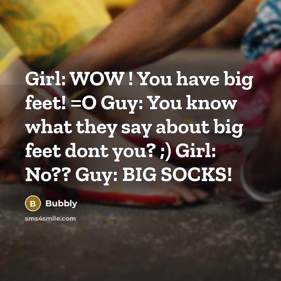“Girl: WOW ! You have big feet! =O Guy: You…” quote by Bubbly