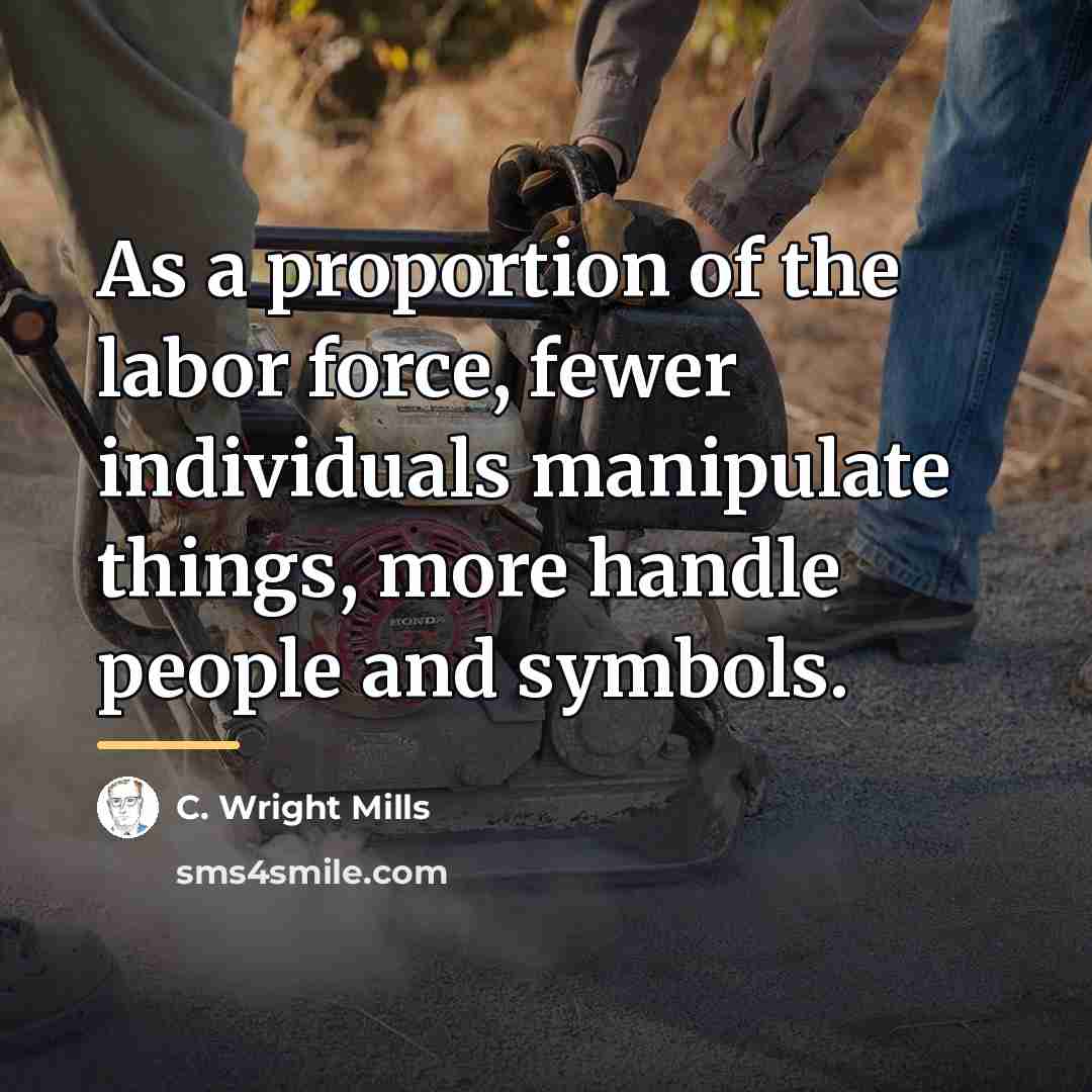 “As a proportion of the labor force, fewer individuals manipulate…” quote by C. Wright Mills