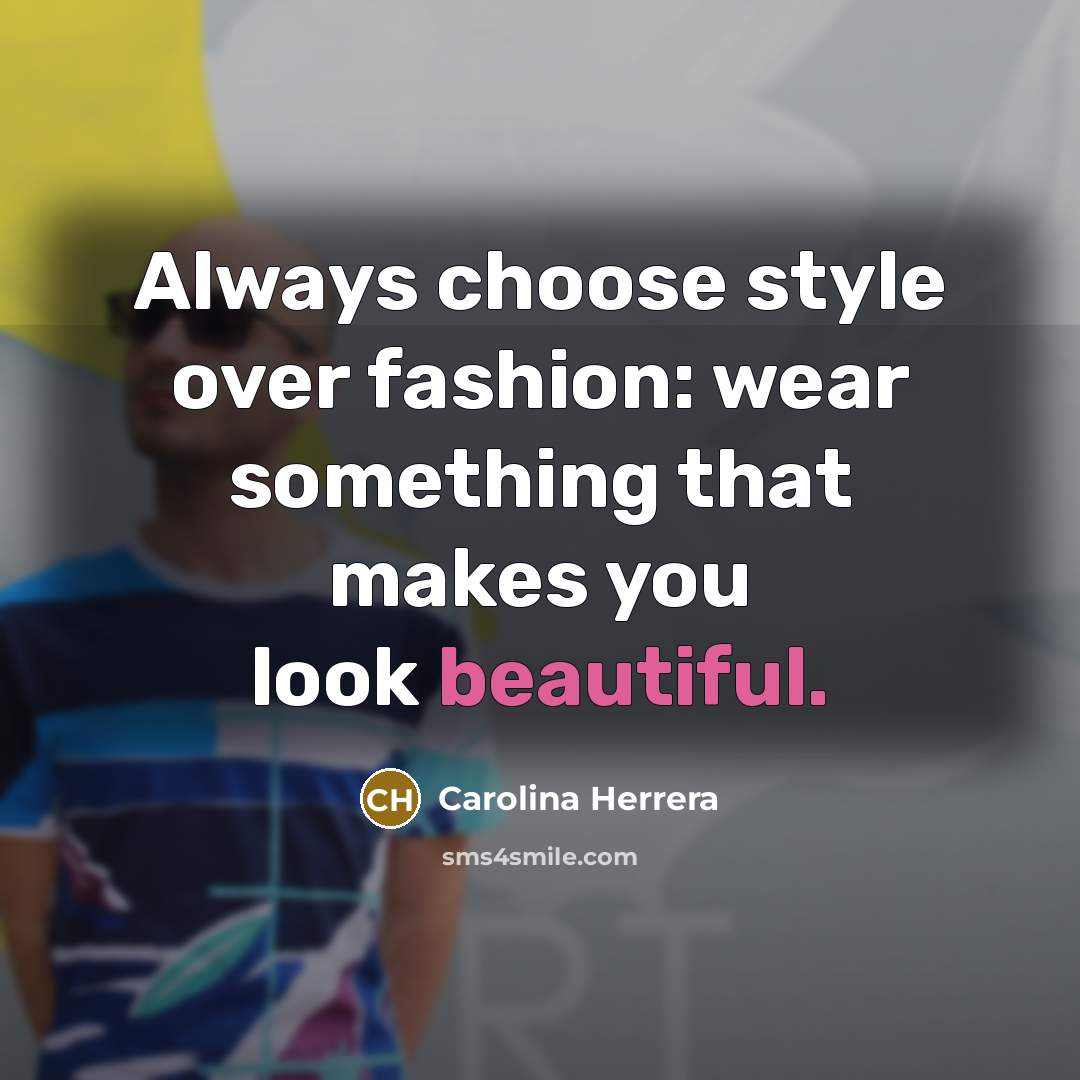 “Always choose style over fashion: wear something that makes you…” quote by Carolina Herrera