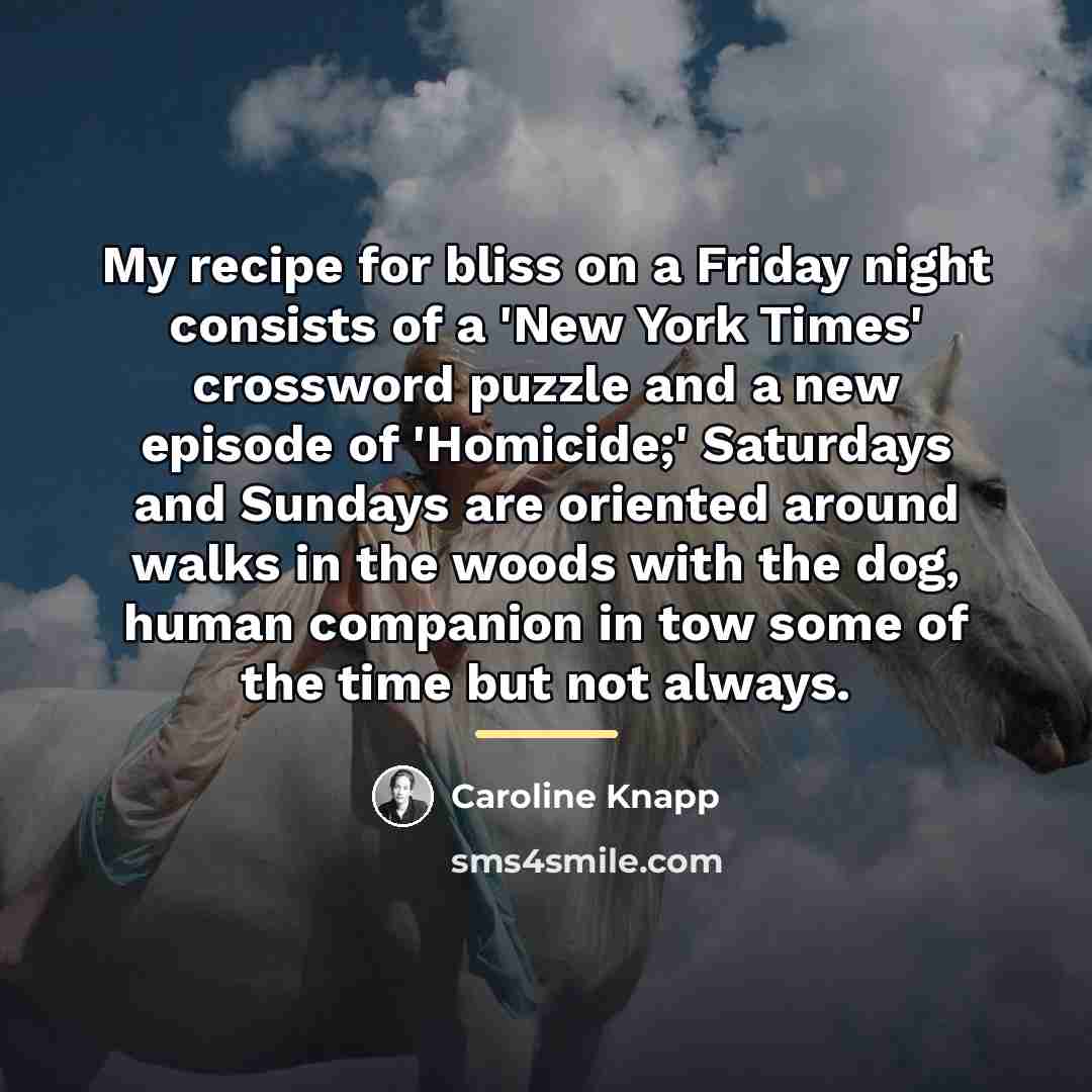 “My recipe for bliss on a Friday night consists of…” quote by Caroline Knapp