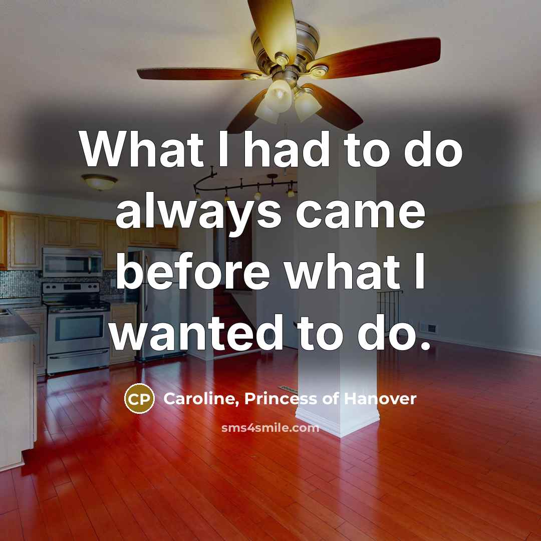“What I had to do always came before what I…” quote by Caroline, Princess of Hanover