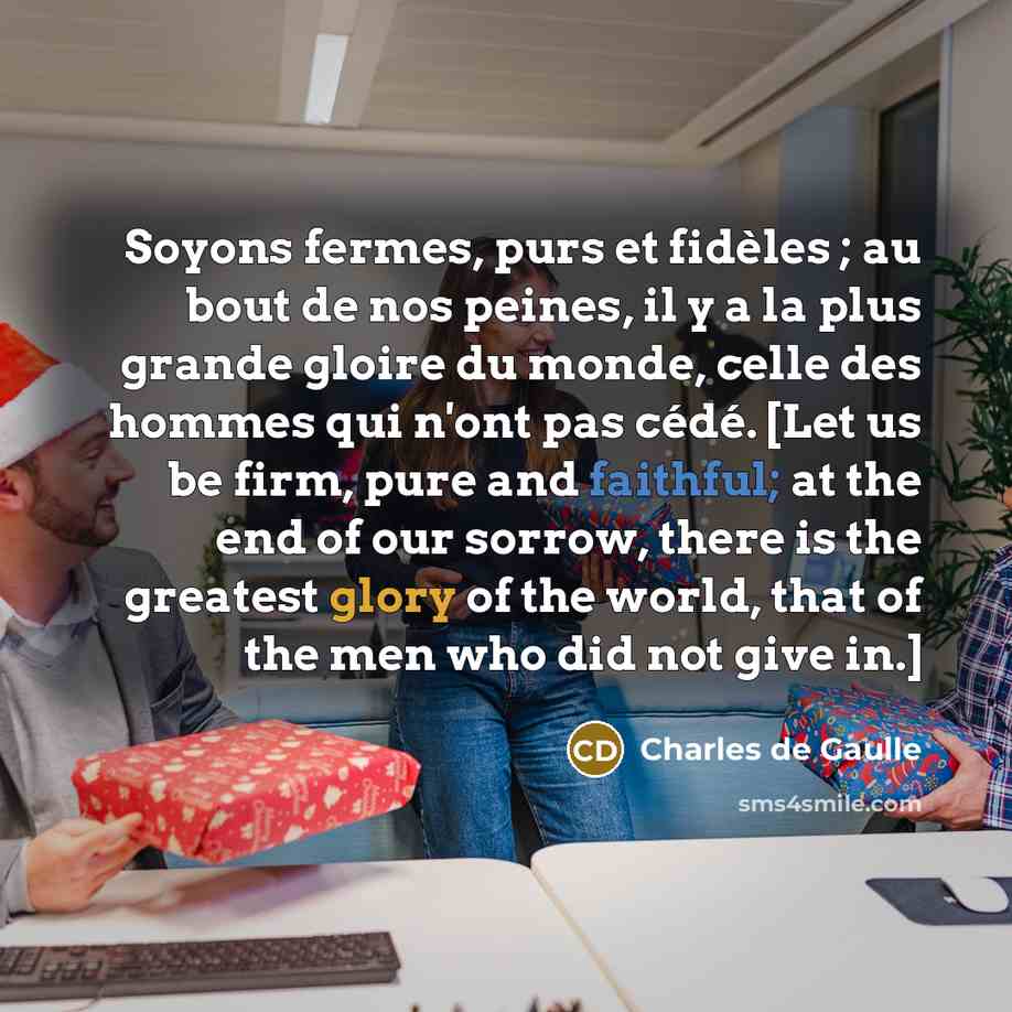 “Soyons fermes, purs et fidèles ; au bout de nos…” quote by Charles de Gaulle