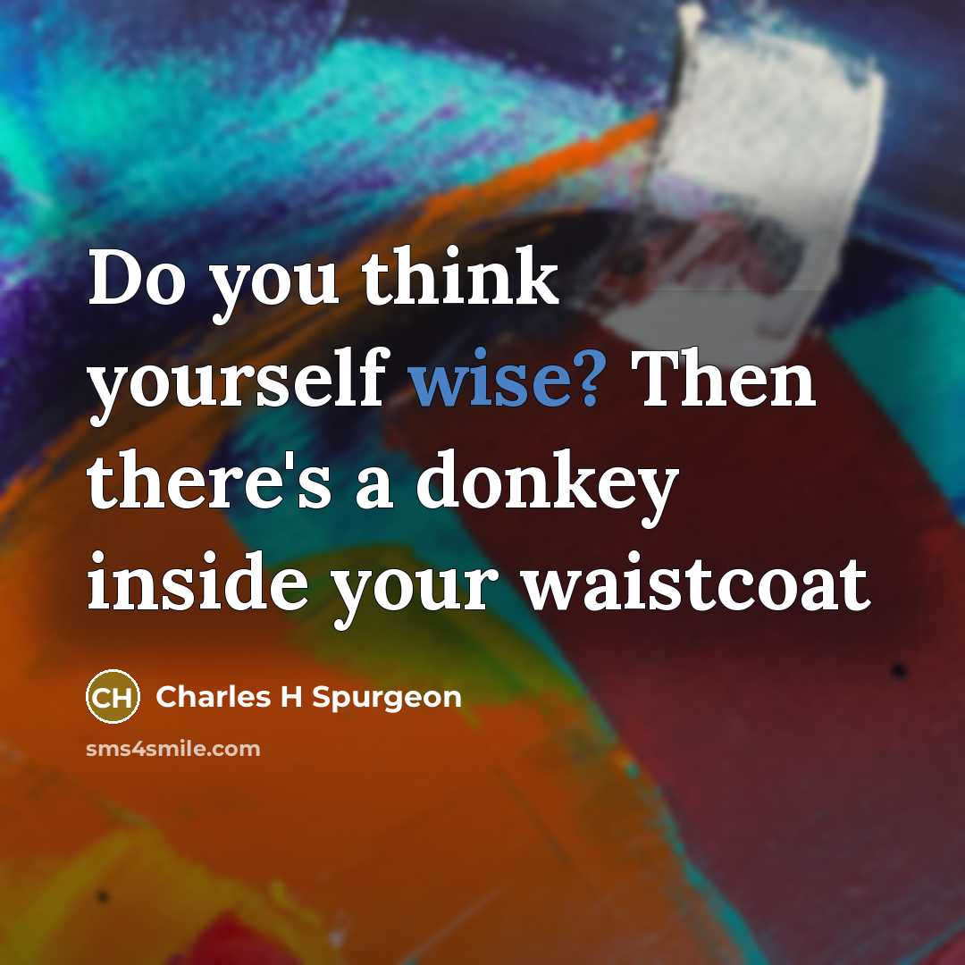 “Do you think yourself wise? Then there's a donkey inside…” quote by Charles H Spurgeon