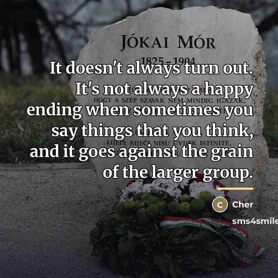 “It doesn't always turn out. It's not always a happy…” quote by Cher