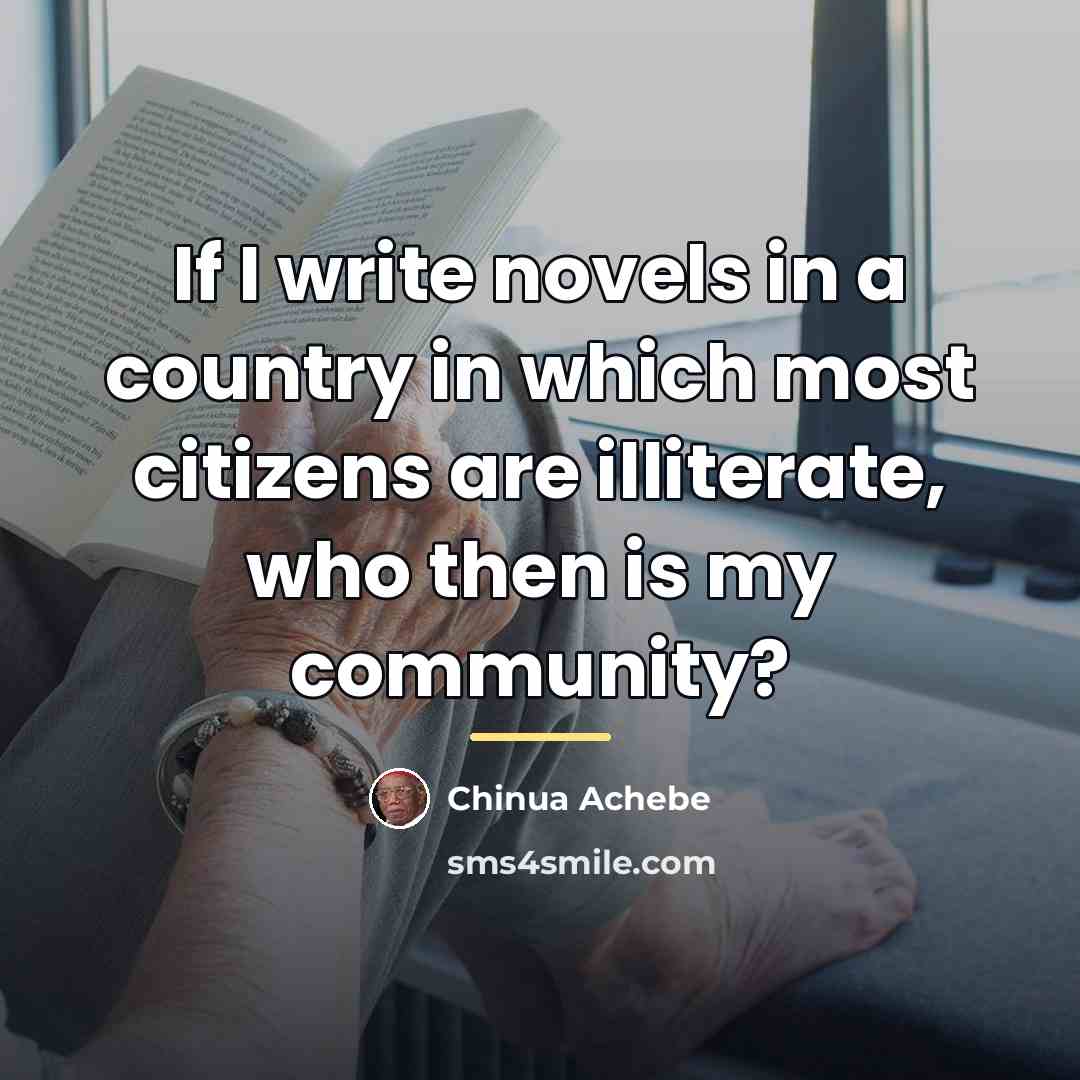 “If I write novels in a country in which most…” quote by Chinua Achebe