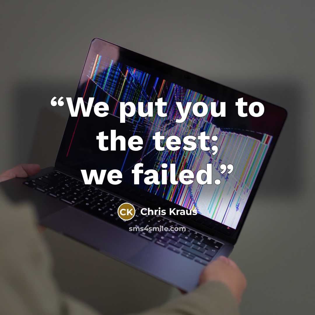 “We put you to the test; we failed.” quote by Chris Kraus
