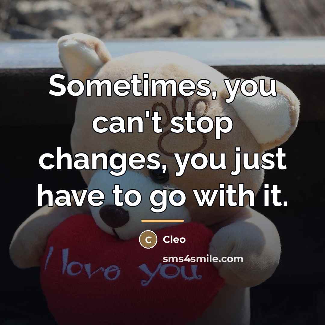 “Sometimes, you can't stop changes, you just have to go…” quote by Cleo
