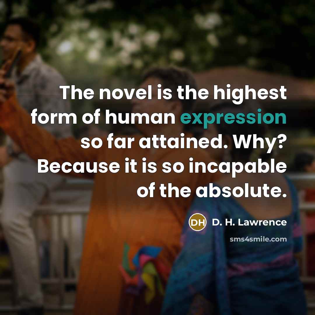 “The novel is the highest form of human expression so…” quote by D. H. Lawrence