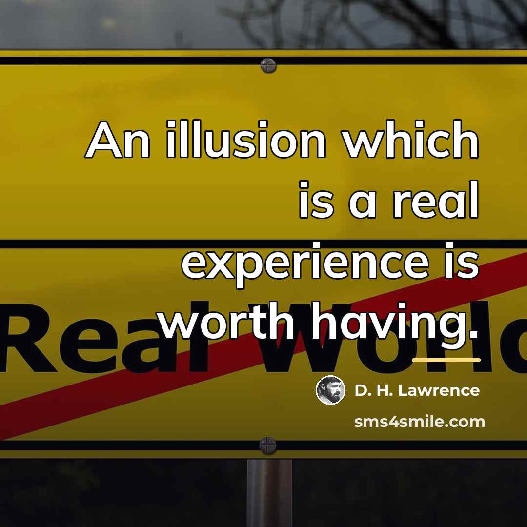 “An illusion which is a real experience is worth having.…” quote by D. H. Lawrence