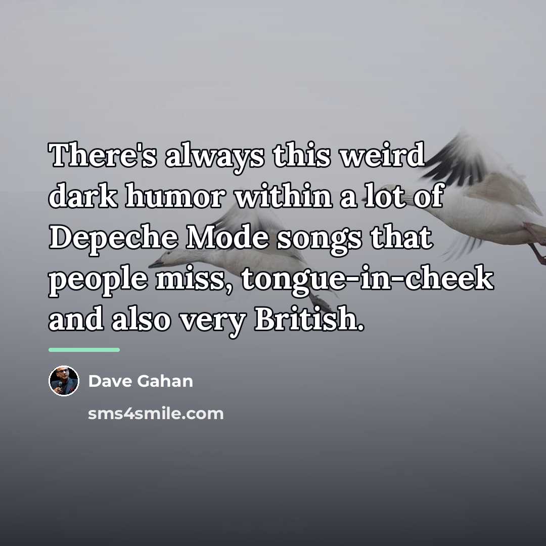 “There's always this weird dark humor within a lot of…” quote by Dave Gahan