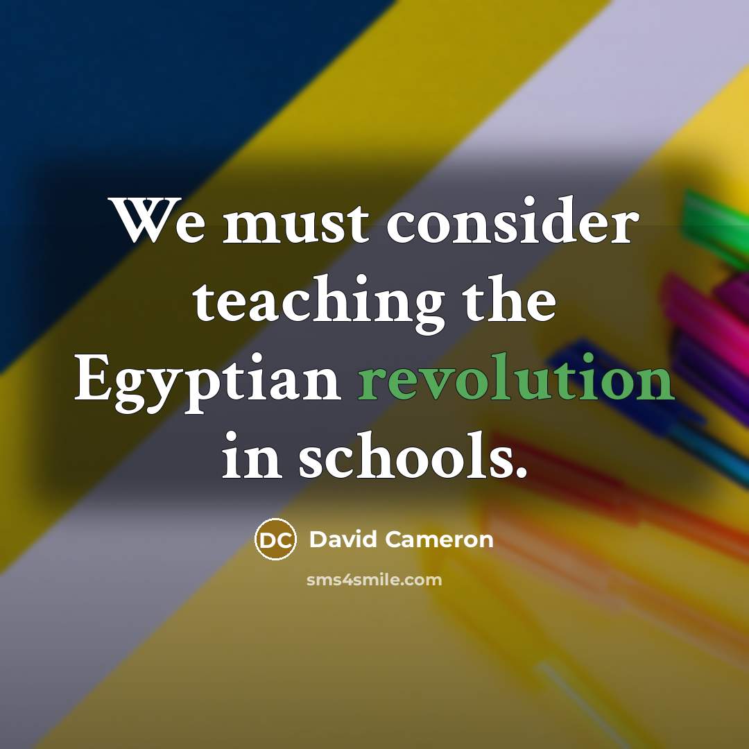 “We must consider teaching the Egyptian revolution in schools.” quote by David Cameron
