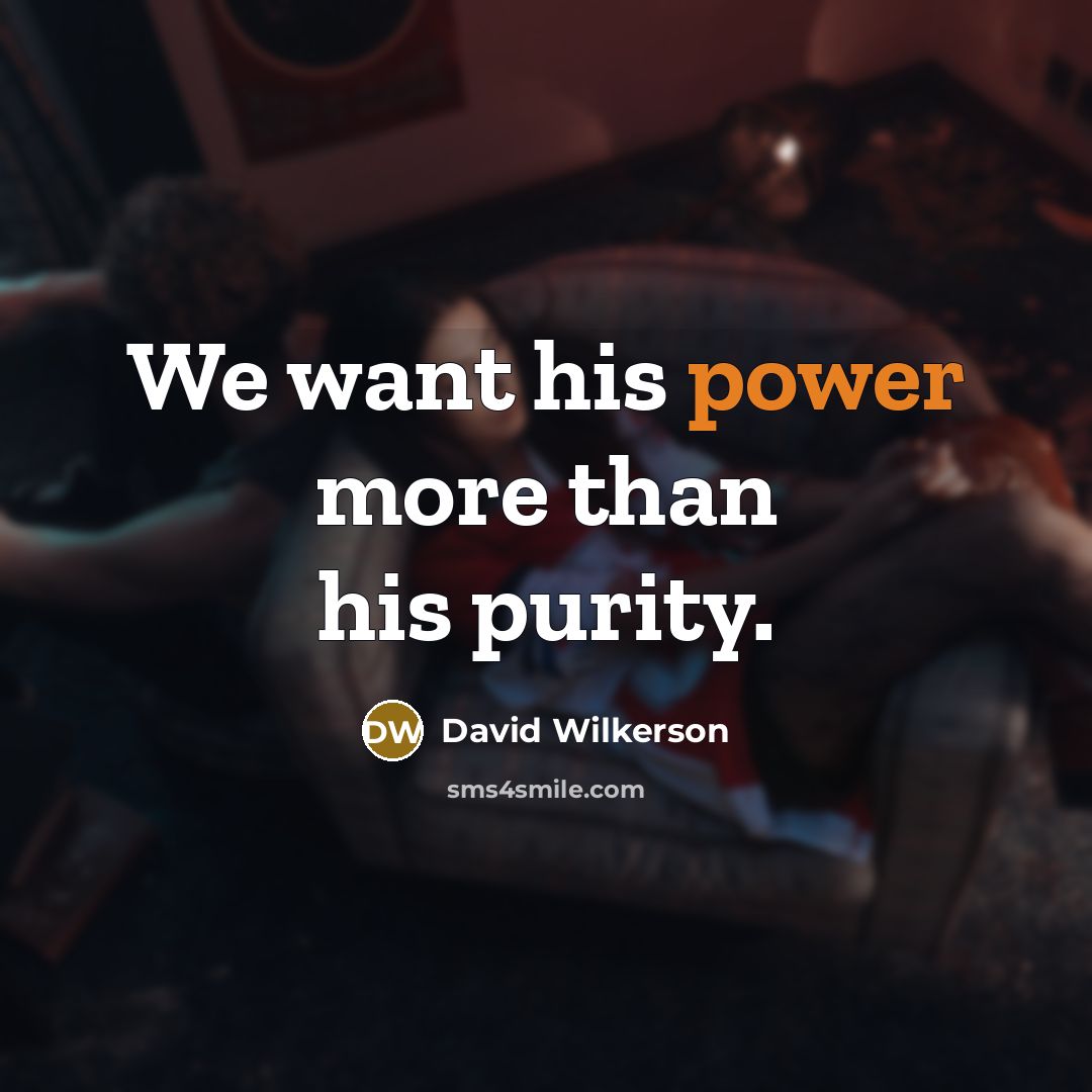 “We want his power more than his purity.…” quote by David Wilkerson