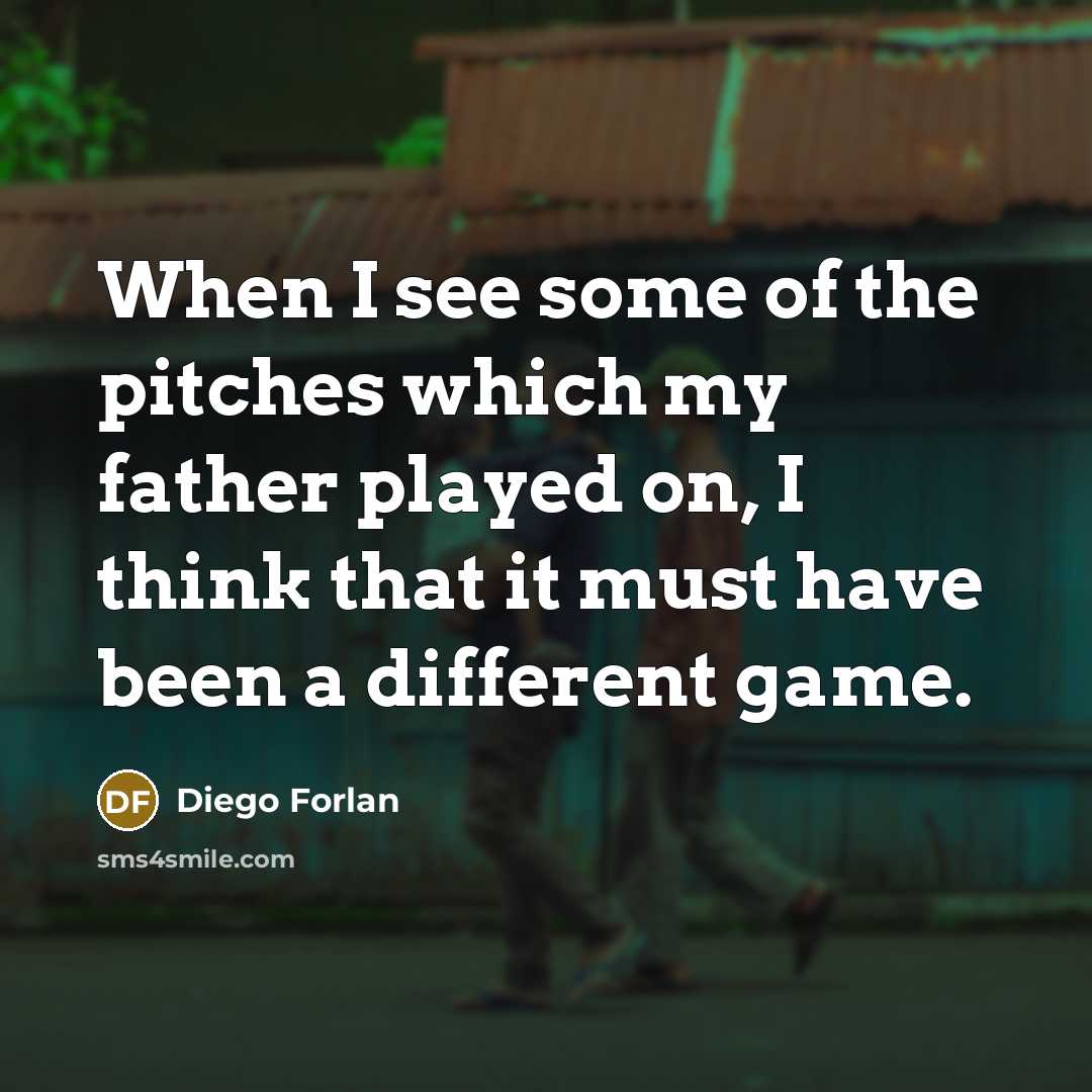 “When I see some of the pitches which my father…” quote by Diego Forlan