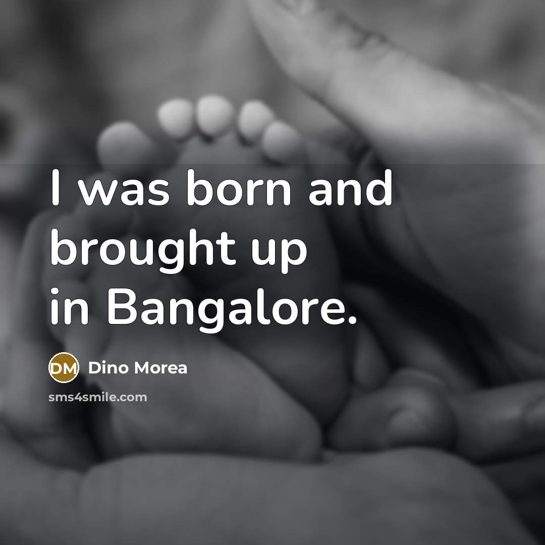 “I was born and brought up in Bangalore.…” quote by Dino Morea