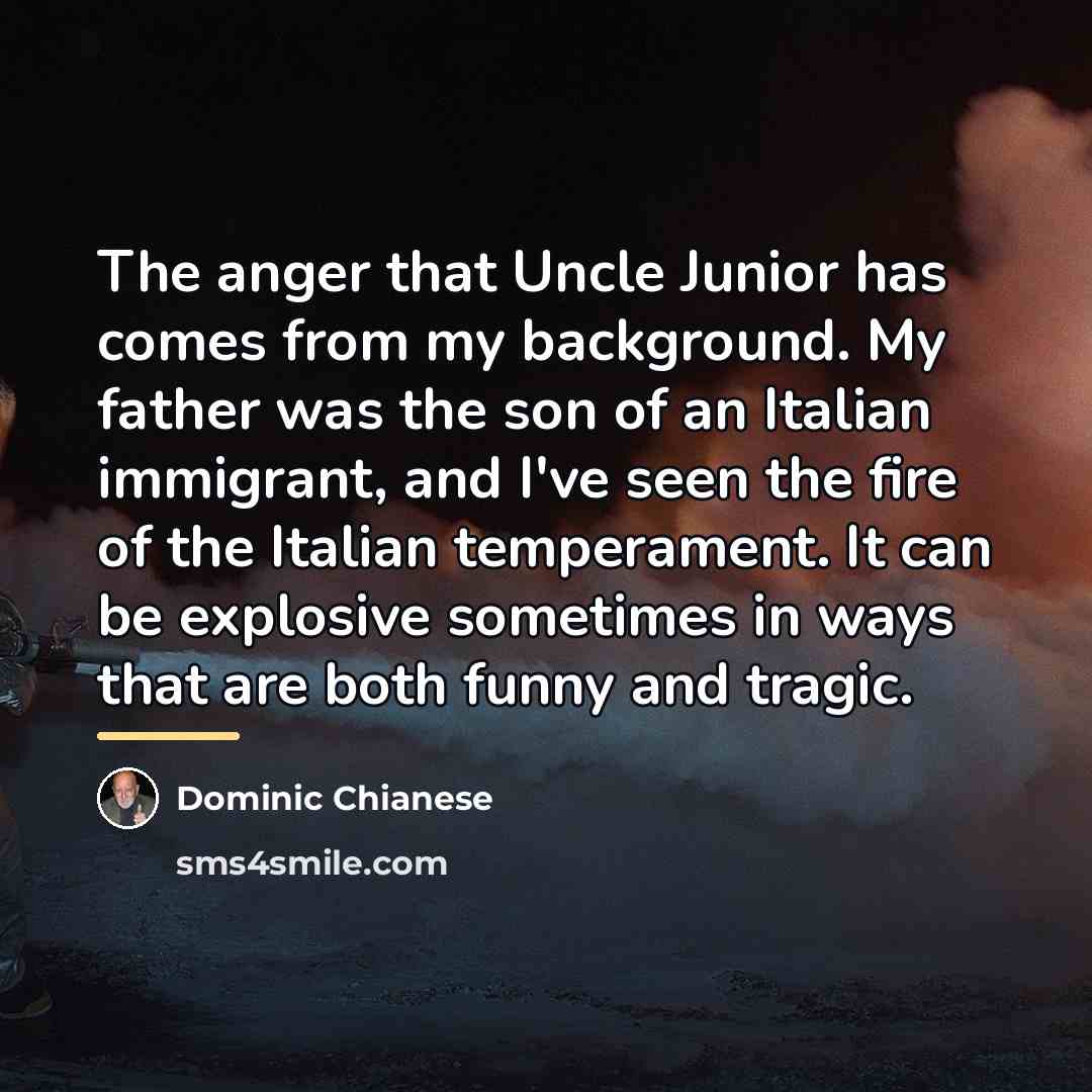 “The anger that Uncle Junior has comes from my background.…” quote by Dominic Chianese