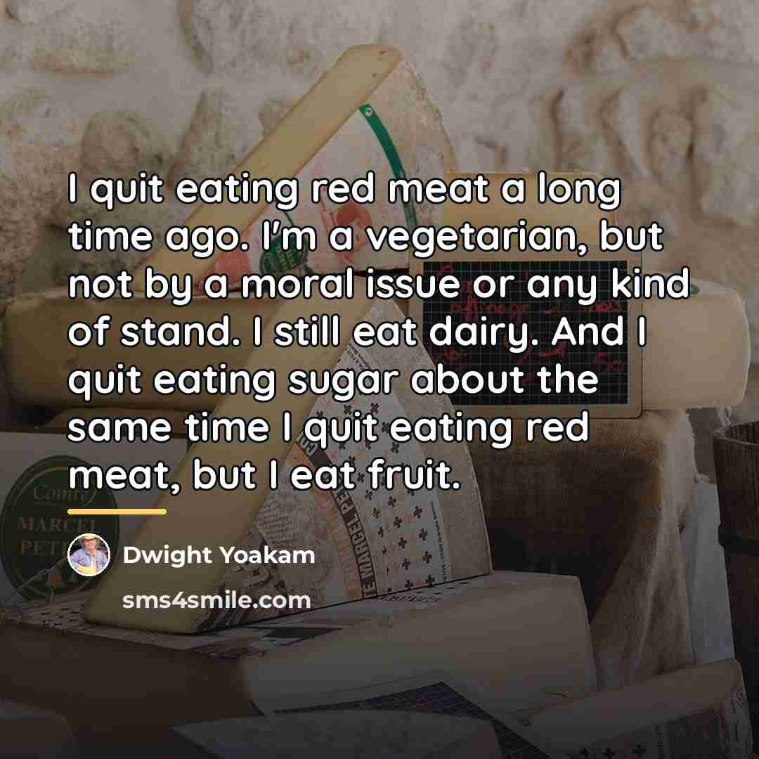 “I quit eating red meat a long time ago. I'm…” quote by Dwight Yoakam