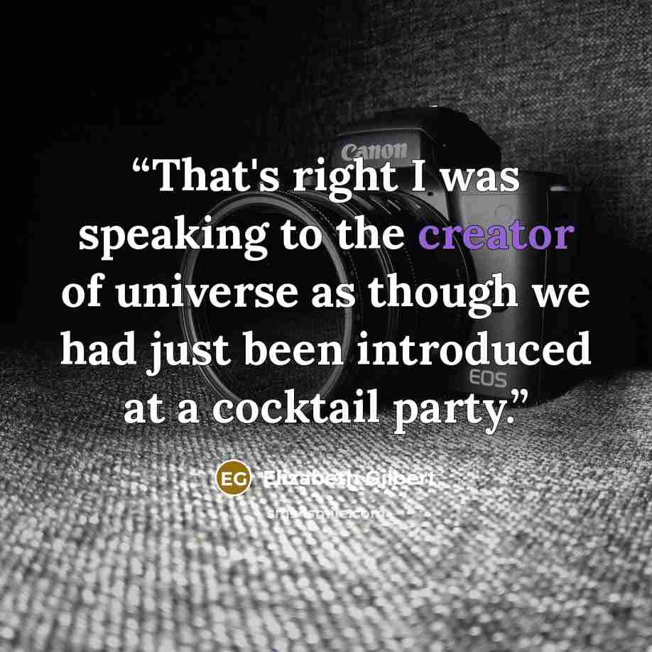 “That's right I was speaking to the creator of universe as though we had just been introduced at a cocktail party.” quote by elizabeth gilbert