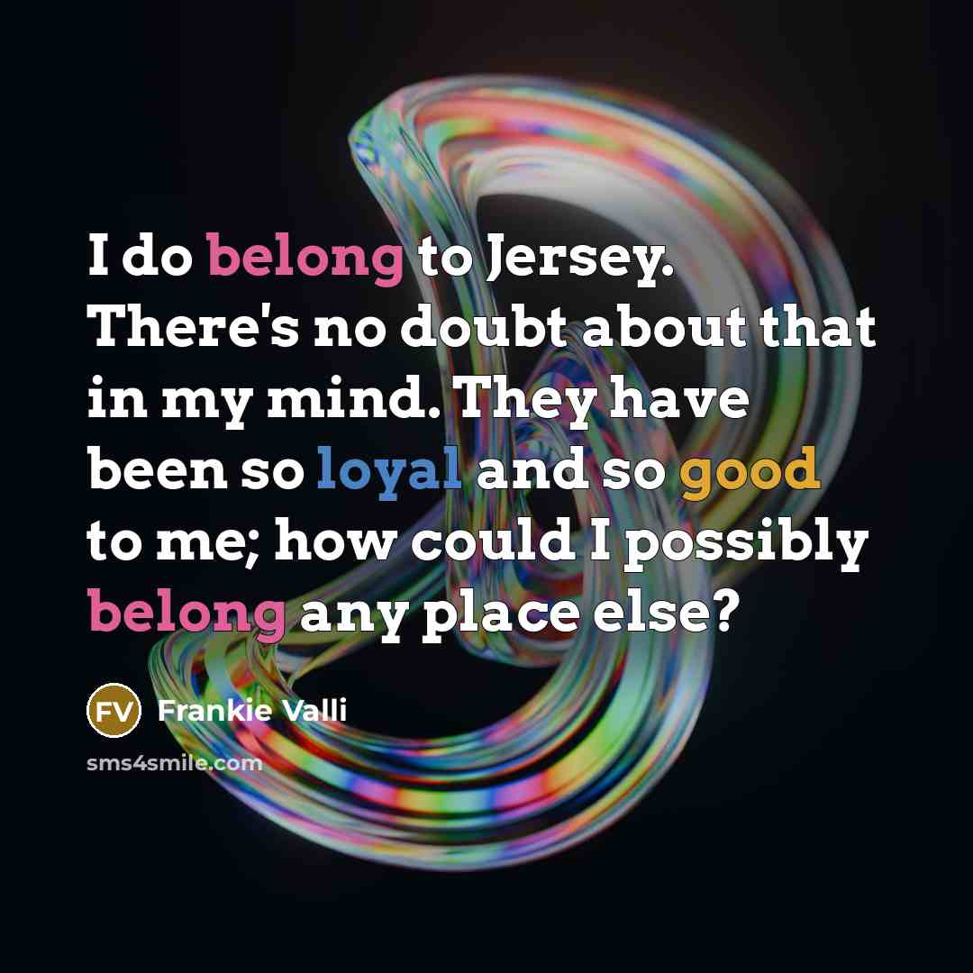 “I do belong to Jersey. There's no doubt about that…” quote by Frankie Valli