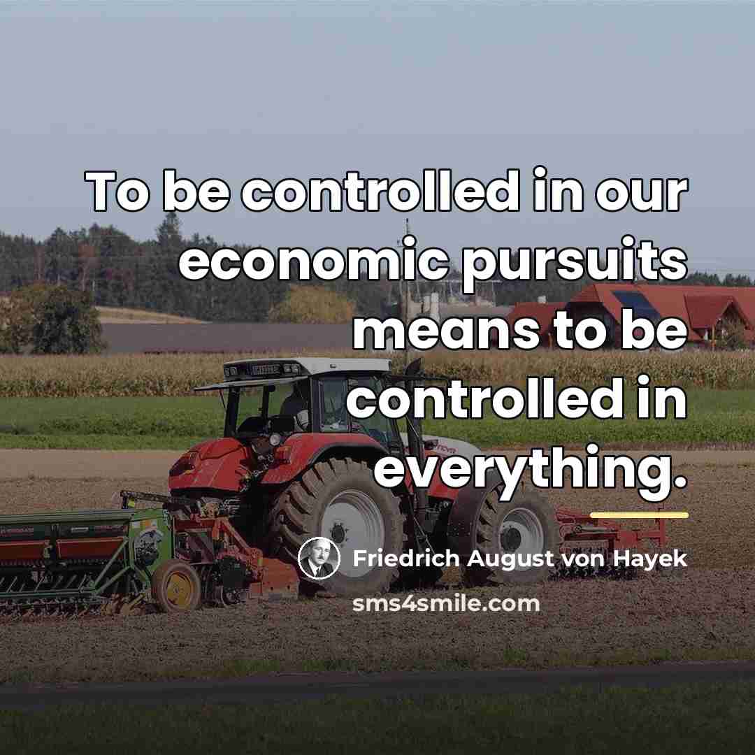 “To be controlled in our economic pursuits means to be…” quote by Friedrich August von Hayek