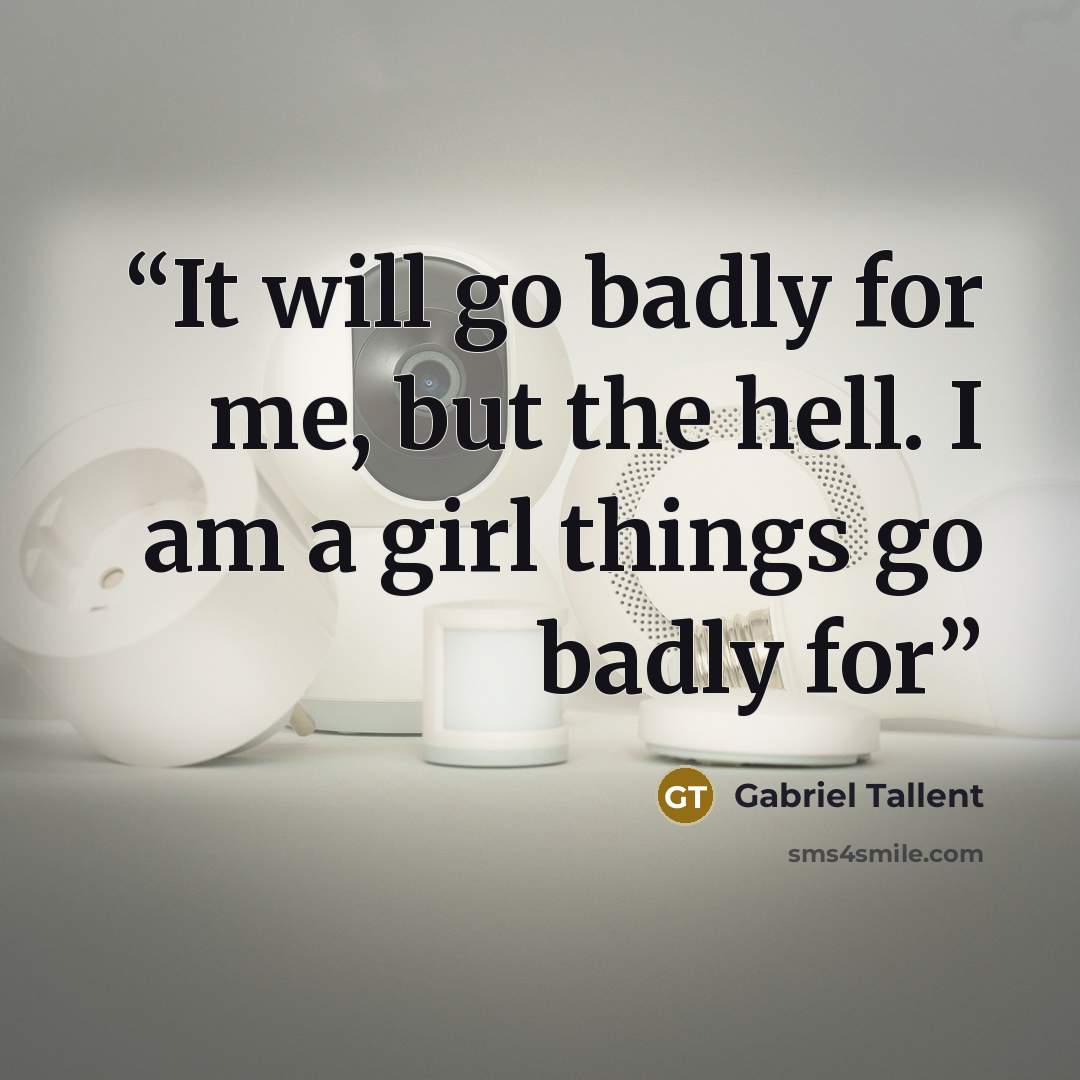 “It will go badly for me, but the hell. I am a girl things go badly for” quote by Gabriel Tallent