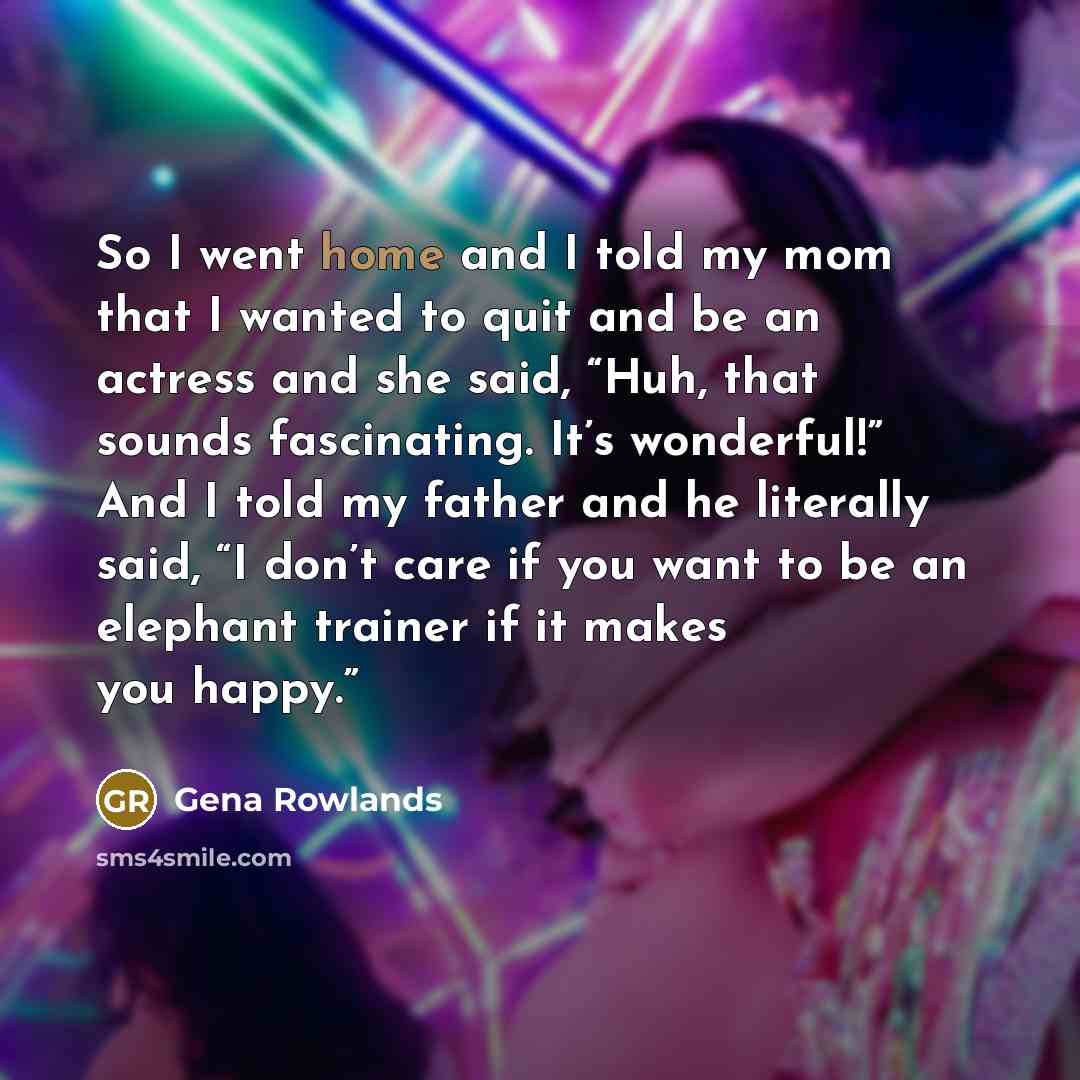 “So I went home and I told my mom that…” quote by Gena Rowlands