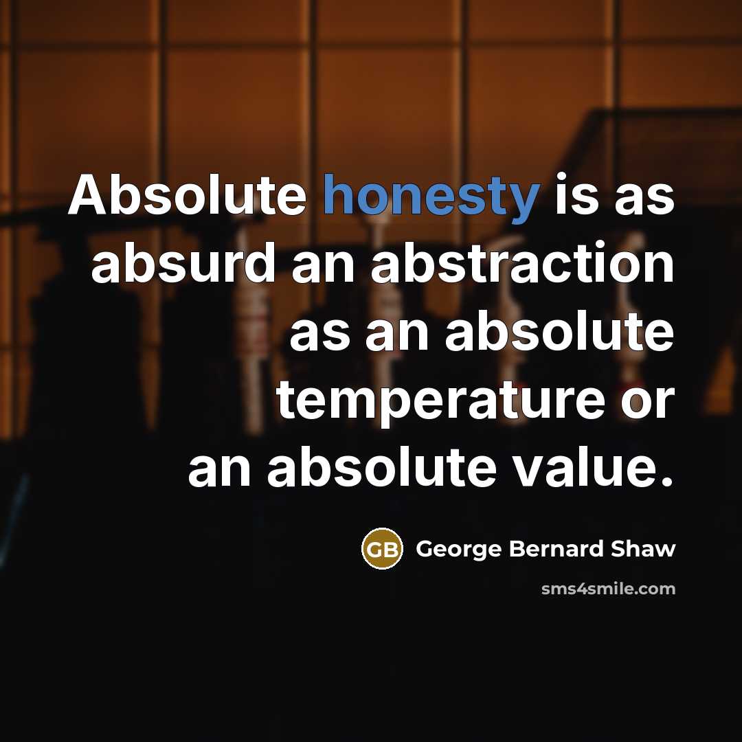“Absolute honesty is as absurd an abstraction as an absolute…” quote by George Bernard Shaw