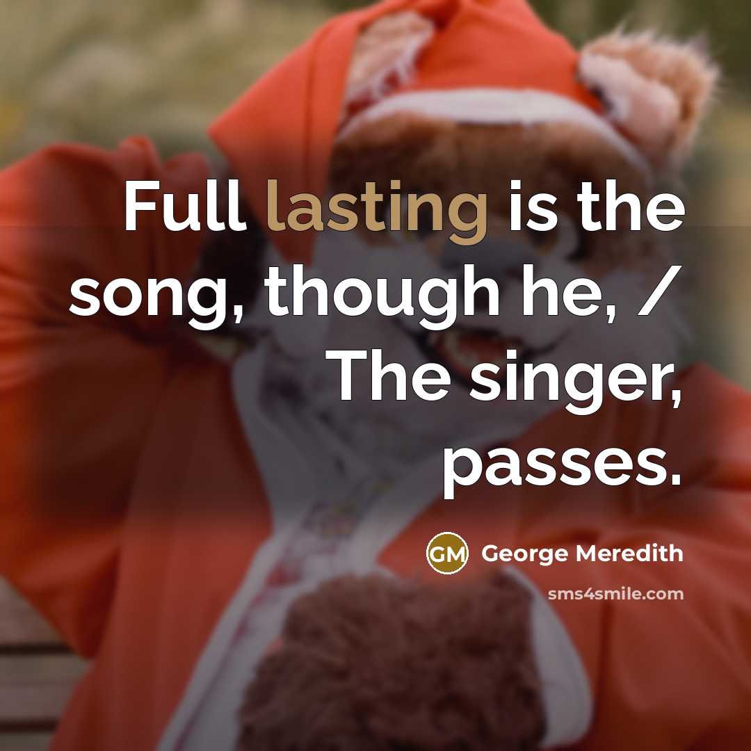 “Full lasting is the song, though he, / The singer,…” quote by George Meredith