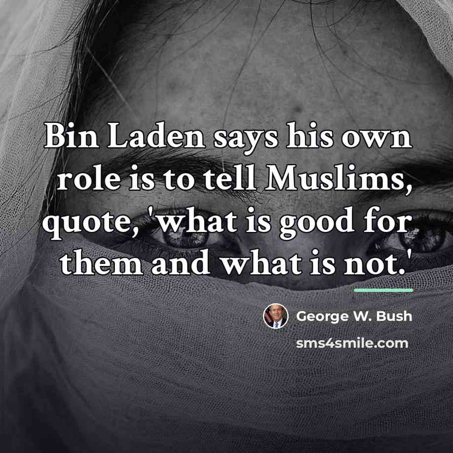 “Bin Laden says his own role is to tell Muslims,…” quote by George W. Bush