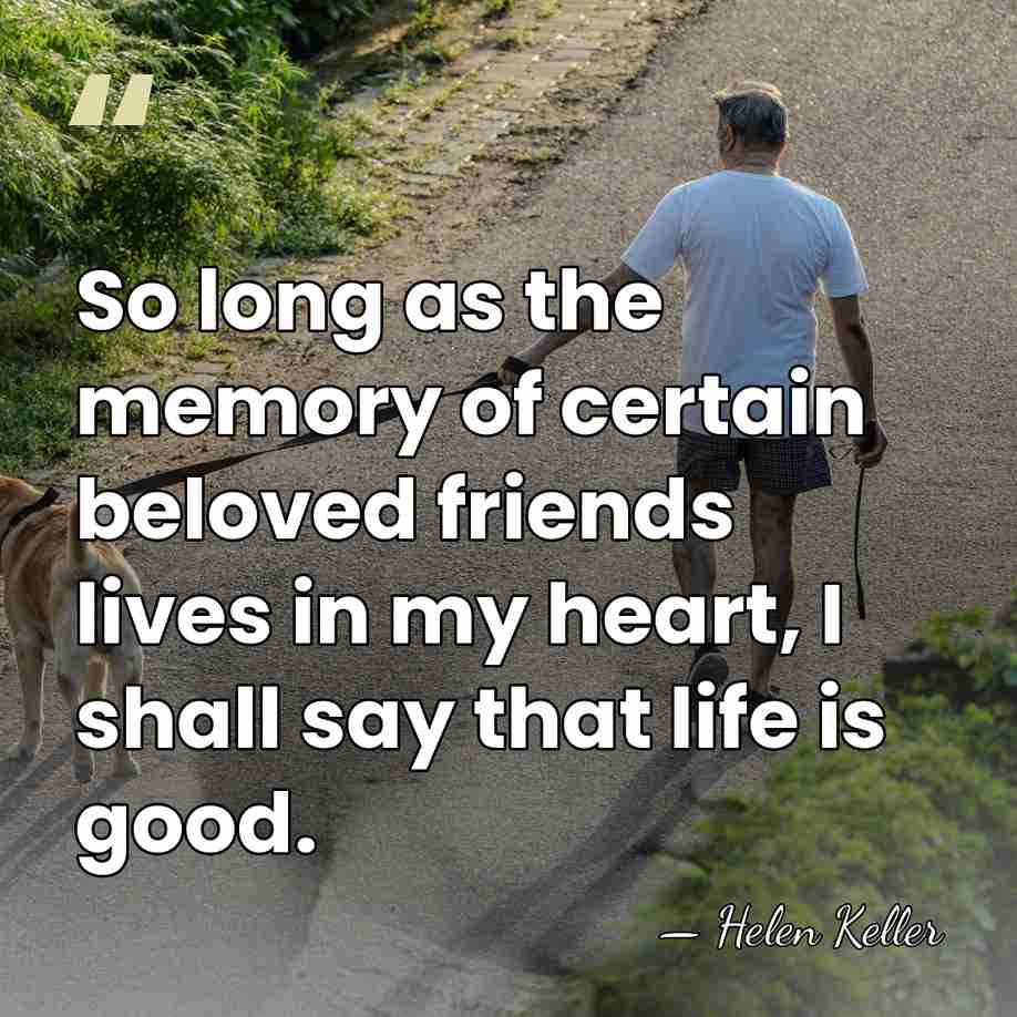 So long as the memory of certain beloved friends lives in my&hellip; - Helen Keller