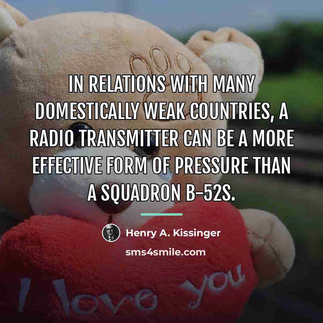 “In relations with many domestically weak countries, a radio transmitter…” quote by Henry A. Kissinger