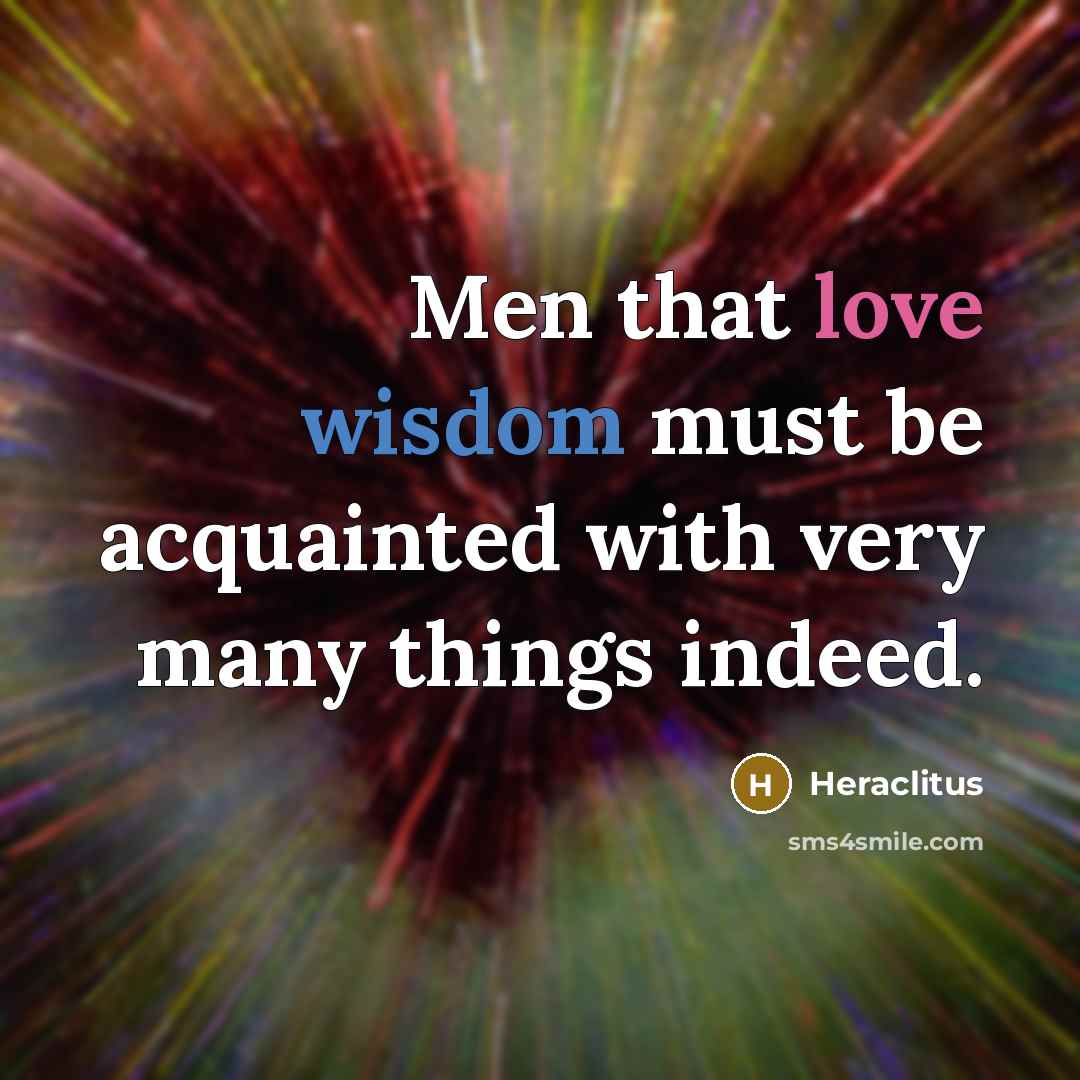 “Men that love wisdom must be acquainted with very many…” quote by Heraclitus
