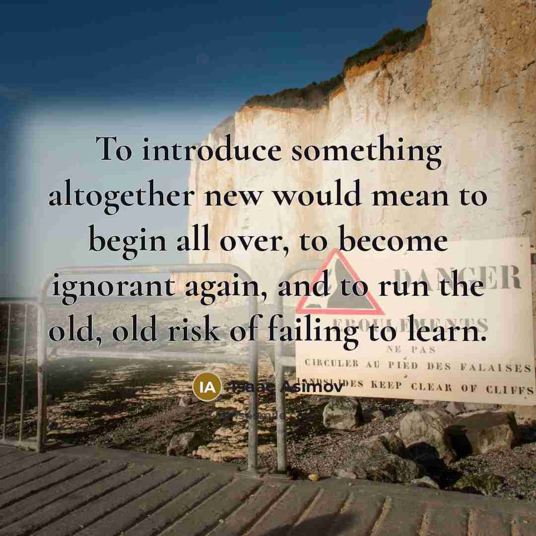 “To introduce something altogether new would mean to begin all…” quote by Isaac Asimov