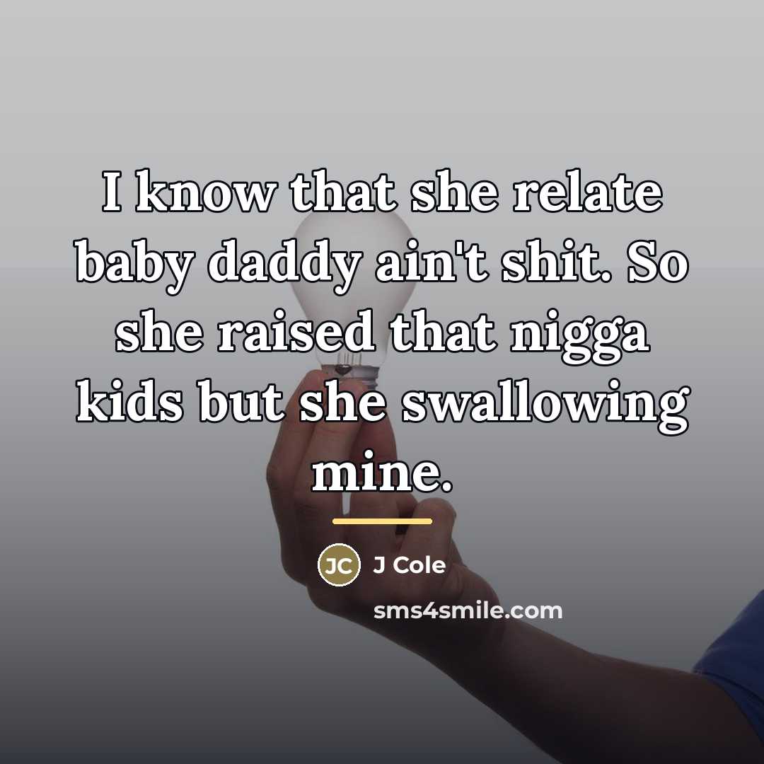 “I know that she relate baby daddy ain't shit. So…” quote by J Cole